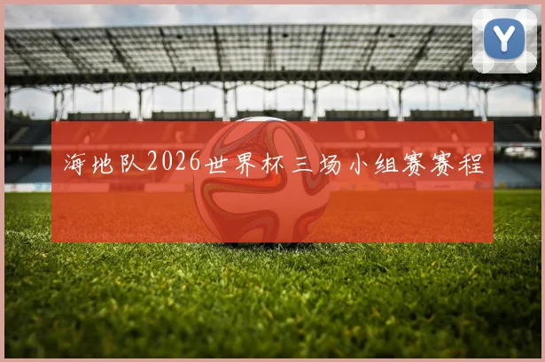海地队2026世界杯三场小组赛赛程