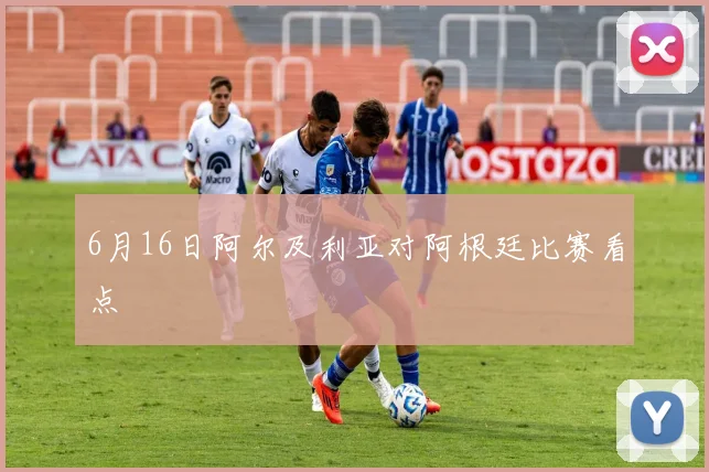 6月16日阿尔及利亚对阿根廷比赛看点