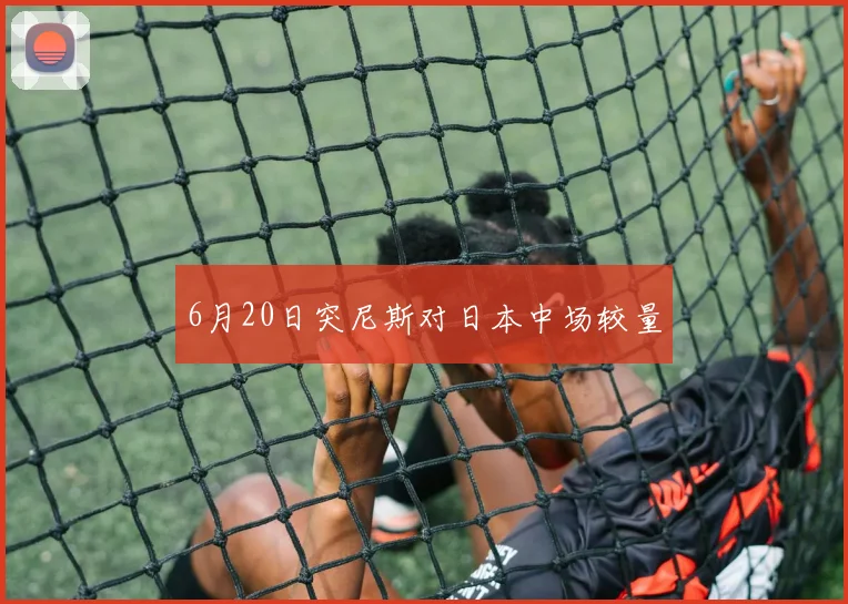 6月20日突尼斯对日本中场较量